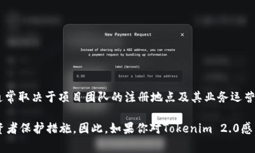 Tokenim 2.0是一个与加密货币相关的项目。具体到项目的成立或运营所在的国家，通常取决于项目团队的注册地点及其业务运营的法律框架。不过，Tokenim系列的项目一般具有全球性质，因此可能会涉及多个国家。

不过，需要注意的是，加密货币项目的法律结构和注册地点常常会影响其合规性和投资者保护措施。因此，如果你对Tokenim 2.0感兴趣，建议查看其官方网站或相关公告，以获得最新和最准确的信息。