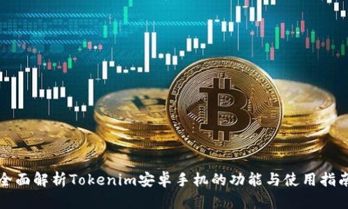 全面解析Tokenim安卓手机的功能与使用指南