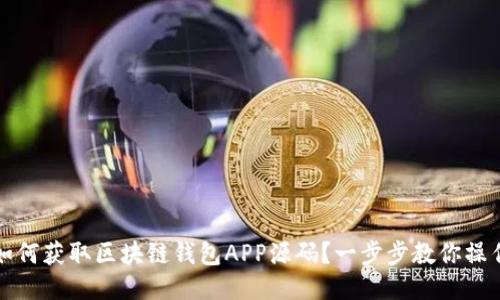 如何获取区块链钱包APP源码？一步步教你操作