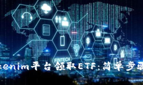 如何通过Tokenim平台领取ETF：简单步骤与注意事项