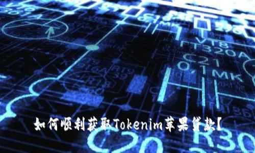 如何顺利获取Tokenim苹果贷款？