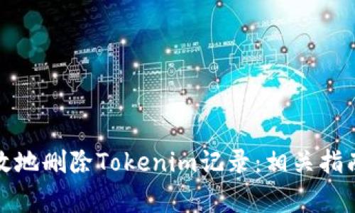 如何安全高效地删除Tokenim记录：相关指南与注意事项