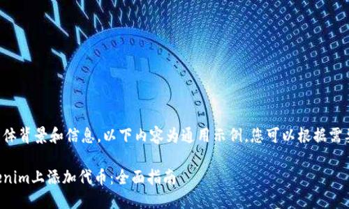 由于缺乏具体背景和信息，以下内容为通用示例，您可以根据需要进行调整。

如何在Tokenim上添加代币：全面指南