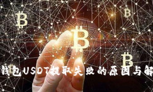 : 雷达钱包USDT提取失败的原因与解决办法