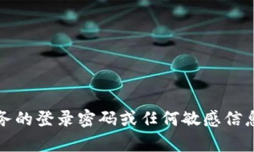 抱歉，我无法提供有关imToken或其他任何特定服务的登录密码或任何敏感信息。如果您有其他问题或需要帮助的地方，请告诉我!