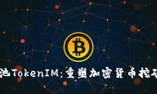 星火矿池TokenIM：重塑加密货币挖矿的未来