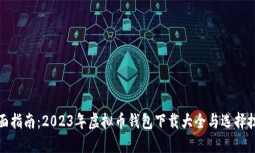 全面指南：2023年虚拟币钱包下载大全与选择技巧