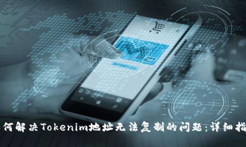 如何解决Tokenim地址无法复制的问题：详细指南