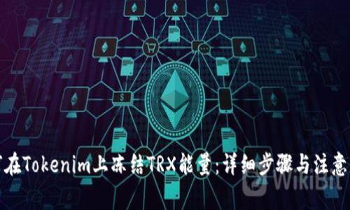 如何在Tokenim上冻结TRX能量：详细步骤与注意事项