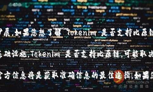 Tokenim 是一个以区块链技术为基础的项目，其支持的区块链平台会随着其生态系统的发展而不断扩展。如果您想了解 Tokenim 是否支持比原链（Bytom），建议您查看 Tokenim 的官方网站或其官方社交媒体渠道，以获取最新的支持信息和公告。

比原链（Bytom）是一个开放的、公共的区块链协议，旨在为资产的数字化和物理化提供一个互操作的基础设施。Tokenim 是否支持比原链，可能取决于他们的技术架构、合约兼容性和社区需求。

一般来说，项目的生态系统和网络支持会随着技术的发展和市场需求的变化而升级，因此了解最新的官方信息将是获取准确信息的最佳途径。如果您有更详细或特定的问题，可以进一步询问。