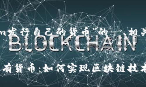 下面是关于“Tokenim发行自己的货币”的  、相关关键词和内容大纲。

优质
Tokenim成功发行自有货币：如何实现区块链技术的价值转化