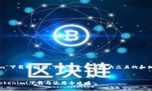 关于“tokenim”下载的问题,下面是一个易于大众且的和相关内容提纲。
定制小工具tokenim!下载与使用全攻略