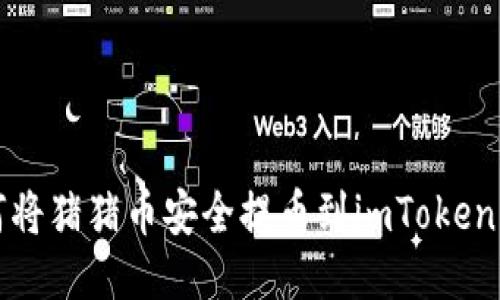 如何将猪猪币安全提币到imToken钱包