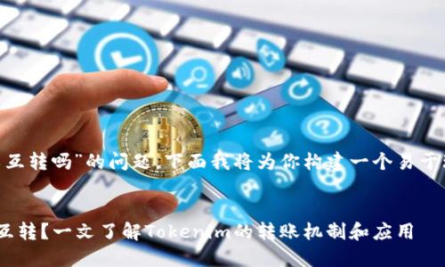 关于“tokenim可以互转吗”的问题,下面我将为你构建一个易于理解且符合的结构。
Tokenim是否可以互转?一文了解Tokenim的转账机制和应用