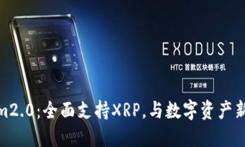 : Tokenim2.0:全面支持XRP,与数字资产新时代接轨