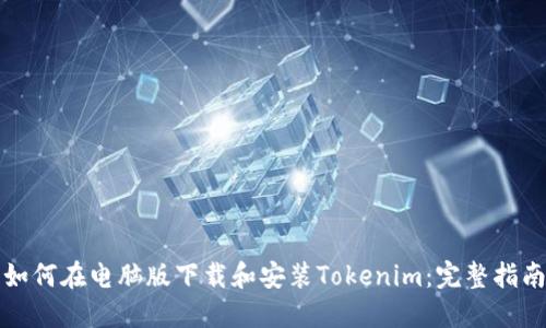 如何在电脑版下载和安装Tokenim：完整指南