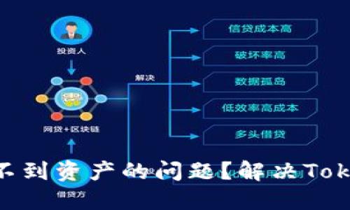 如何解决Tokenim应用中看不到资产的问题?解决Tokenim看不到资产的解决方案