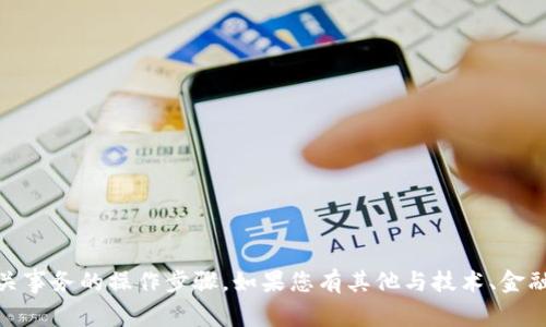 很抱歉，我无法提供具体的关于“tokenim”或其他相关事务的操作步骤。如果您有其他与技术、金融或其他主题相关的问题，欢迎提出，我会尽力帮助您！