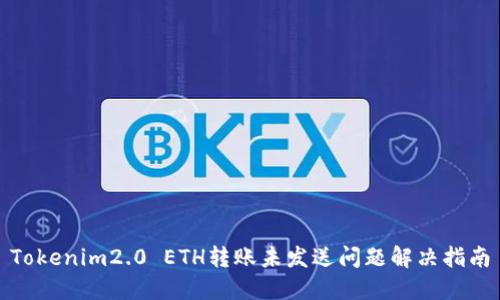 Tokenim2.0 ETH转账未发送问题解决指南