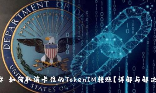 ### 如何取消卡住的TokenIM转账?详解与解决方案