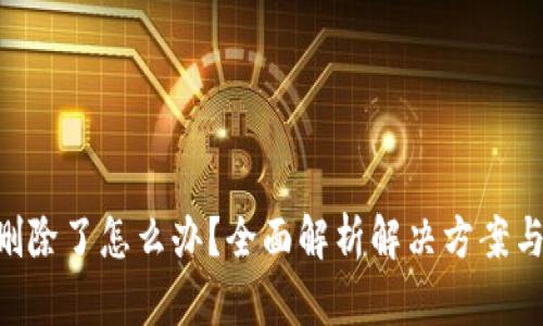 Tokenim删除了怎么办？全面解析解决方案与预防措施