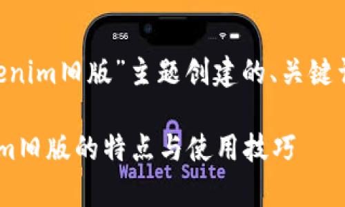 下面是我为“tokenim旧版”主题创建的、关键词,以及内容大纲:
深入探析Tokenim旧版的特点与使用技巧