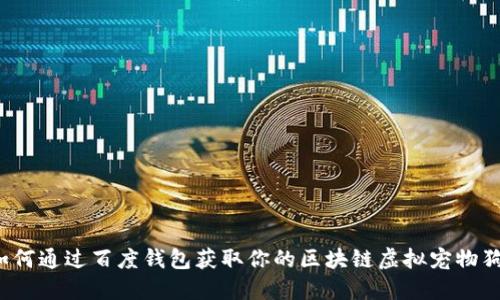 如何通过百度钱包获取你的区块链虚拟宠物狗？