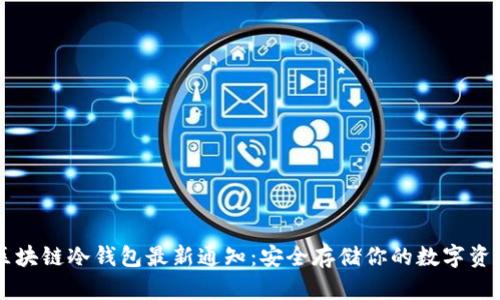 区块链冷钱包最新通知：安全存储你的数字资产