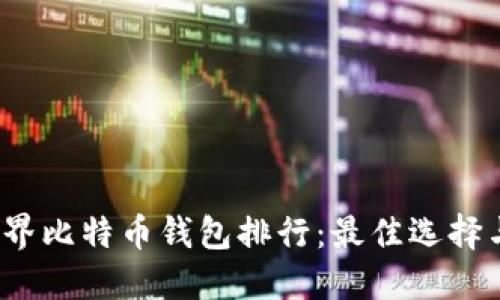 2023年世界比特币钱包排行：最佳选择与使用指南