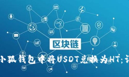 如何在小狐钱包中将USDT兑换为HT：详细指南