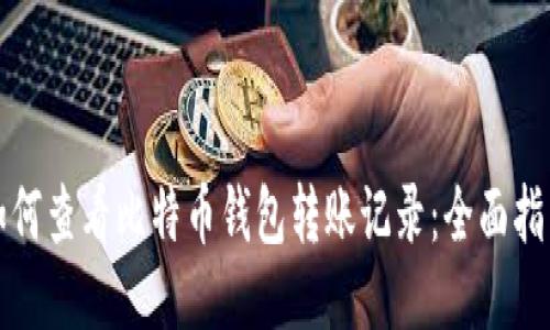 如何查看比特币钱包转账记录：全面指南