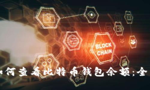 优质如何查看比特币钱包余额：全面指南