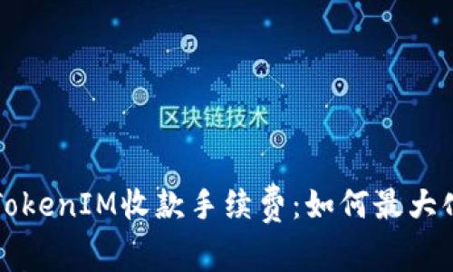 深入解析TokenIM收款手续费：如何最大化您的收益