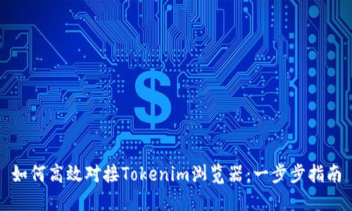如何高效对接Tokenim浏览器：一步步指南