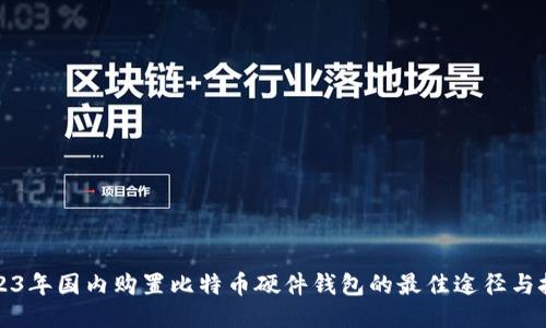 2023年国内购置比特币硬件钱包的最佳途径与技巧