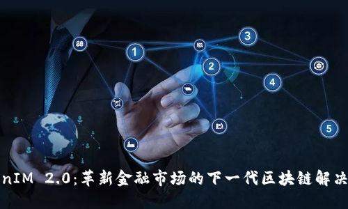 TokenIM 2.0：革新金融市场的下一代区块链解决方案