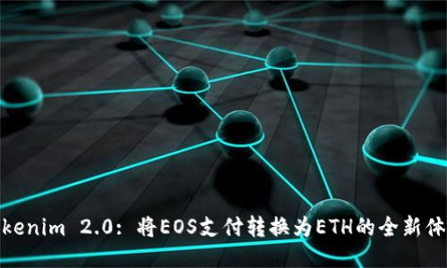 Tokenim 2.0: 将EOS支付转换为ETH的全新体验
