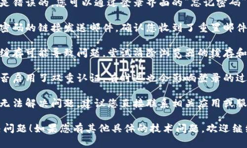 看起来您提到的“tokenim密码错误”问题涉及到账户或应用程序的登录。为了解决这个问题，请尝试以下几个步骤：

1. **检查输入**：确保您输入的密码和用户名都是正确的。注意大小写、数字和特殊字符的准确性。

2. **重置密码**：如果您确定密码是错误的，您可以通过登录界面的“忘记密码”链接，按照提示进行密码重置。

3. **检查邮件**：如果您通过重置密码的链接发送邮件，确认您收到了重置邮件，并按照其中的步骤操作。

4. **浏览器缓存**：有时浏览器的缓存可能导致问题，尝试清除浏览器的缓存和Cookies后再试。

5. **安全设置**：检查您的账户是否启用了双重认证，有时这也会影响登录的过程中。

6. **联系支持**：如果以上步骤仍无法解决问题，建议您直接联系相关应用或服务的客户支持。

希望这些建议能够帮助您顺利解决问题！如果您有其他具体的技术问题，欢迎继续提问。