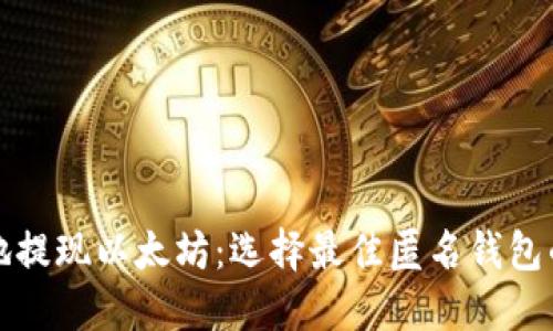 如何安全地提现以太坊:选择最佳匿名钱包的终极指南