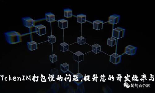 解决TokenIM打包慢的问题，提升您的开发效率与体验