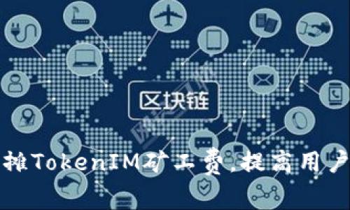 如何高效分摊TokenIM矿工费,提高用户收益的方法