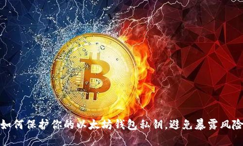 如何保护你的以太坊钱包私钥，避免暴露风险
