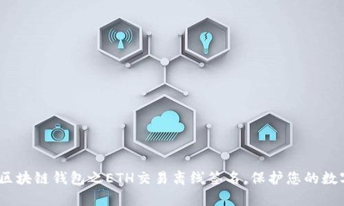 深入解析:区块链钱包之ETH交易离线签名,保护您的数字资产安全